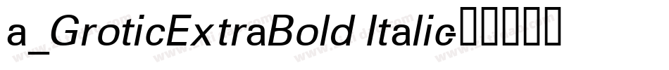 a_GroticExtraBold Italic字体转换